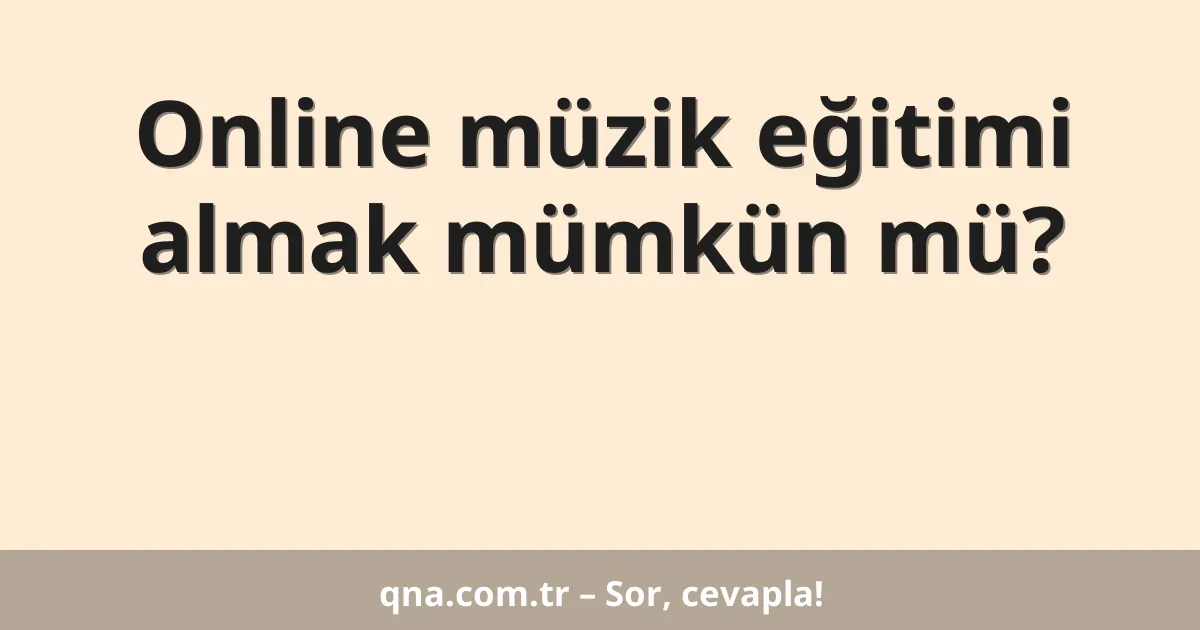 Online müzik eğitimi almak mümkün mü?
