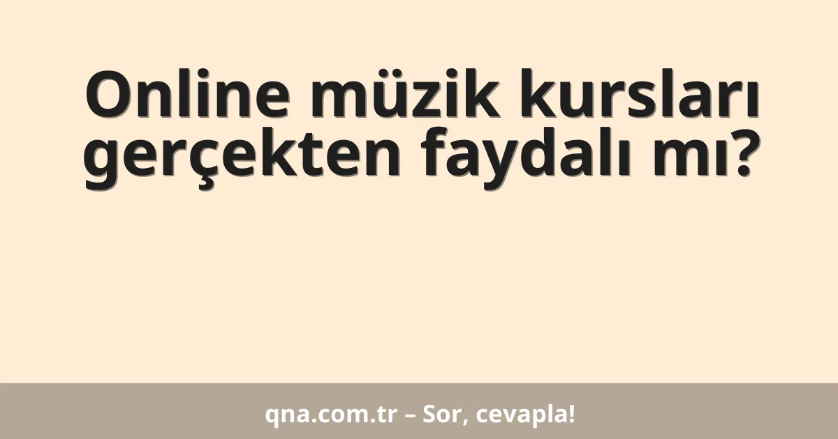 Online müzik kursları gerçekten faydalı mı?