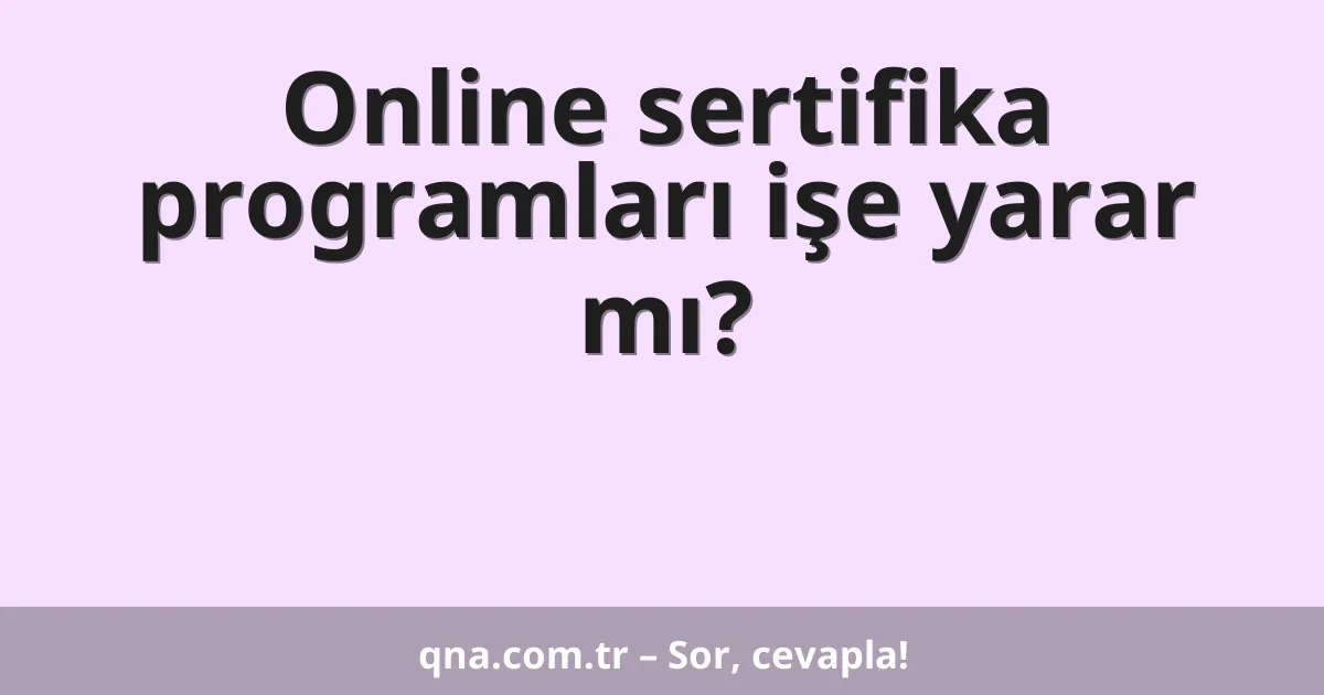 Online sertifika programları işe yarar mı?