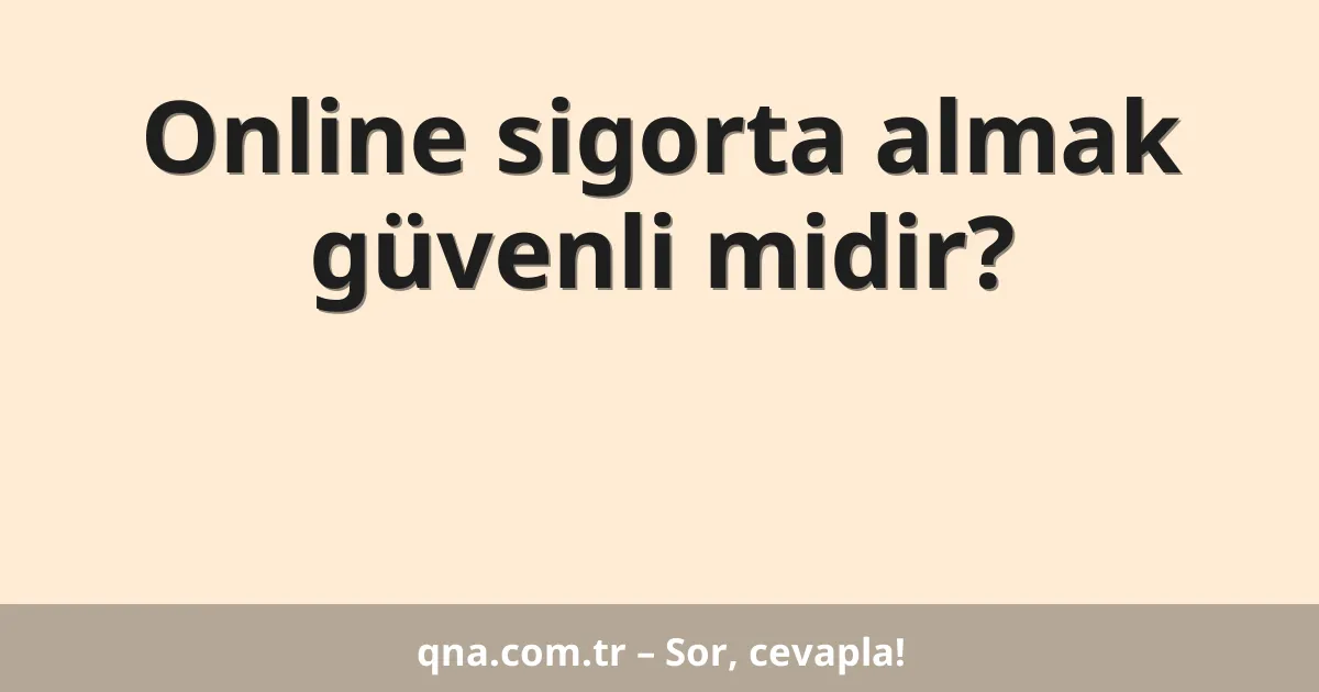 Online sigorta almak güvenli midir?