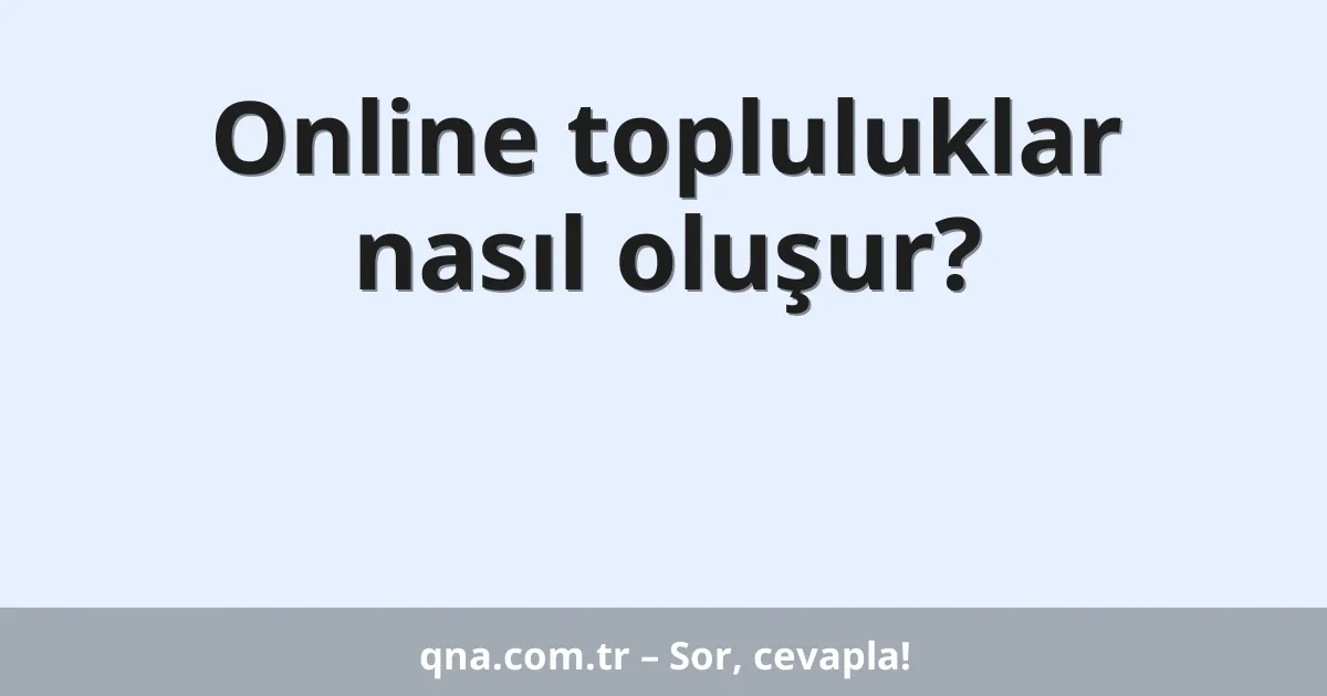 Online topluluklar nasıl oluşur?