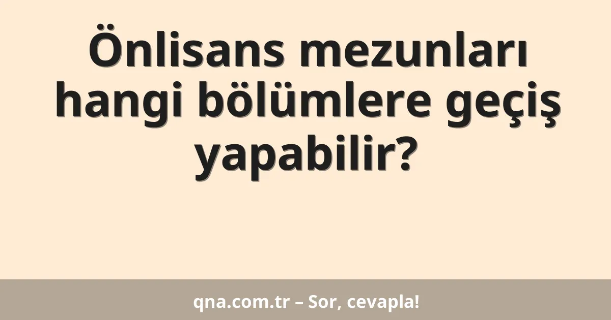 Önlisans mezunları hangi bölümlere geçiş yapabilir?