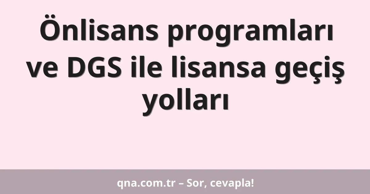 Önlisans programları ve DGS ile lisansa geçiş yolları