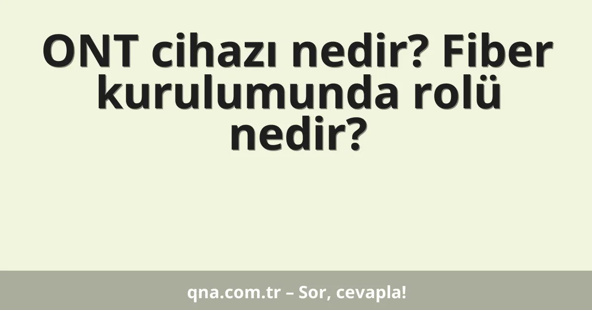 ONT cihazı nedir? Fiber kurulumunda rolü nedir?