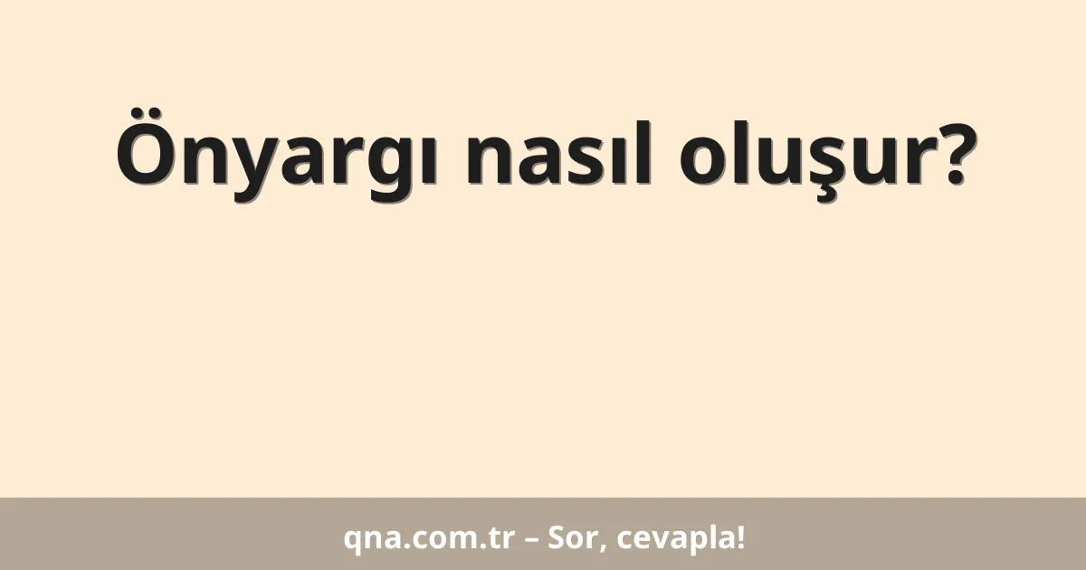 Önyargı nasıl oluşur?