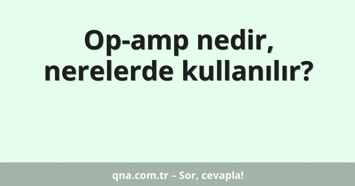 Op-amp nedir, nerelerde kullanılır?
