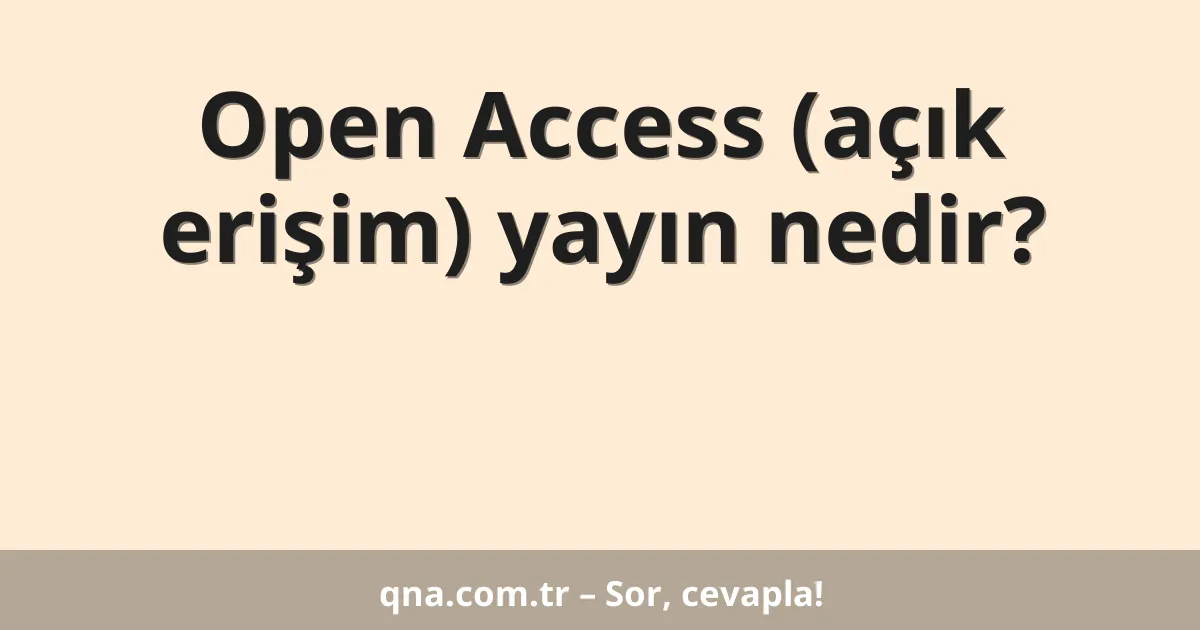 Open Access (açık erişim) yayın nedir?