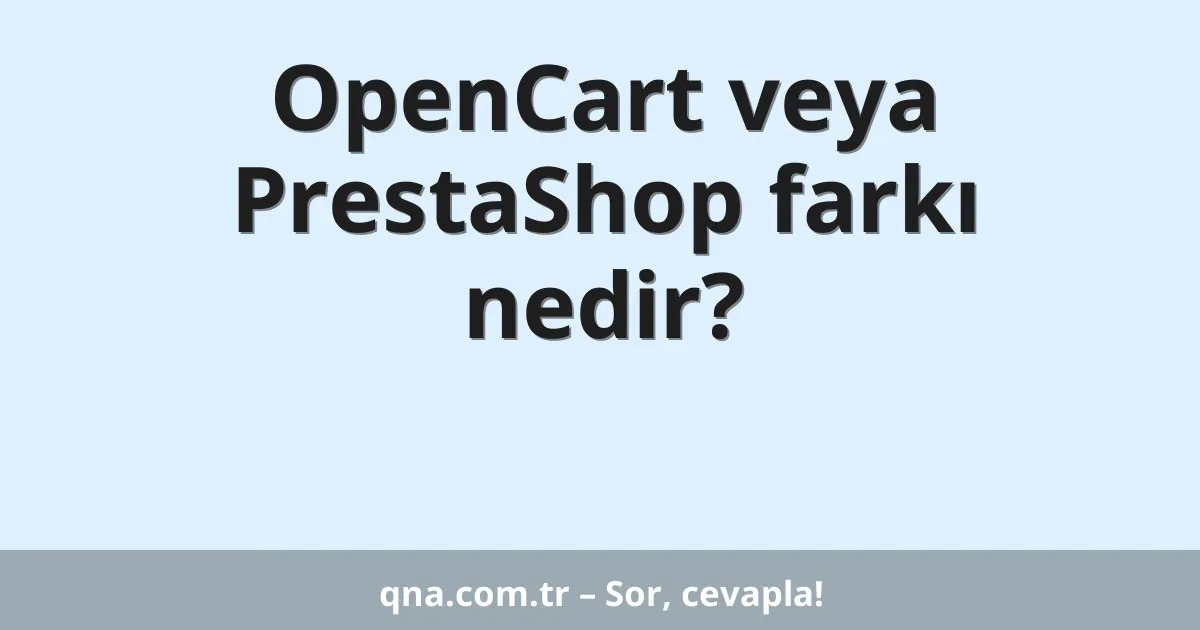 OpenCart veya PrestaShop farkı nedir?