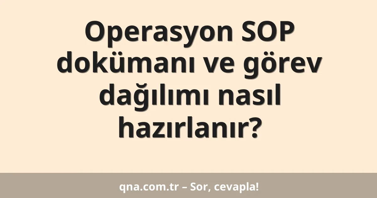 Operasyon SOP dokümanı ve görev dağılımı nasıl hazırlanır?