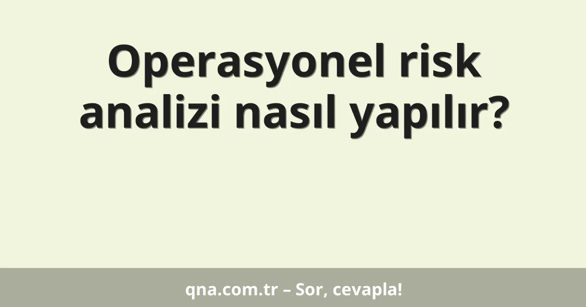 Operasyonel risk analizi nasıl yapılır?