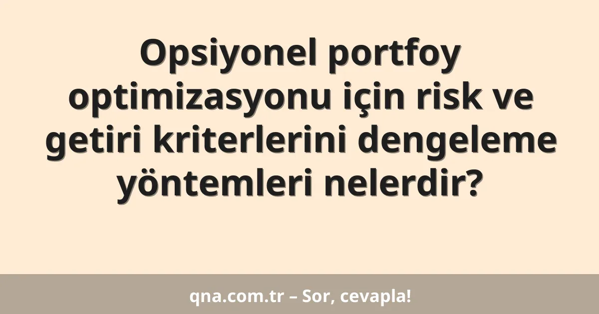 Opsiyonel portfoy optimizasyonu için risk ve getiri kriterlerini dengeleme yöntemleri nelerdir?