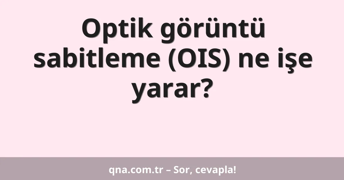 Optik görüntü sabitleme (OIS) ne işe yarar?