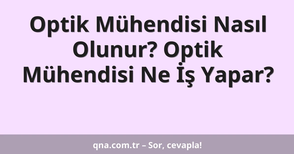 Optik Mühendisi Nasıl Olunur? Optik Mühendisi Ne İş Yapar?
