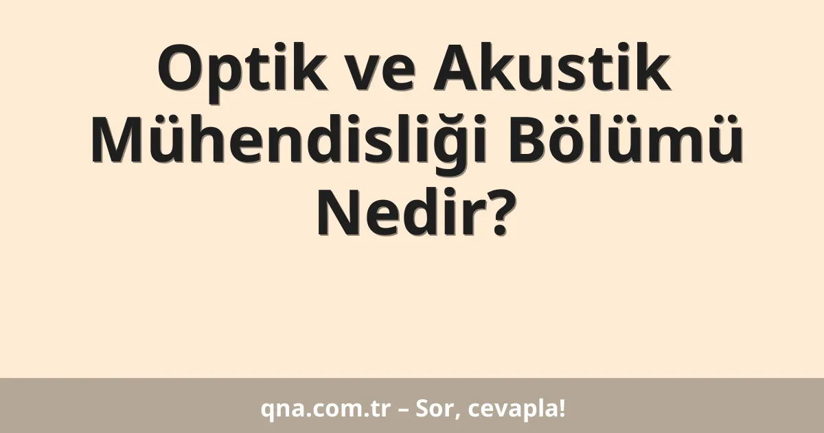 Optik ve Akustik Mühendisliği Bölümü Nedir?