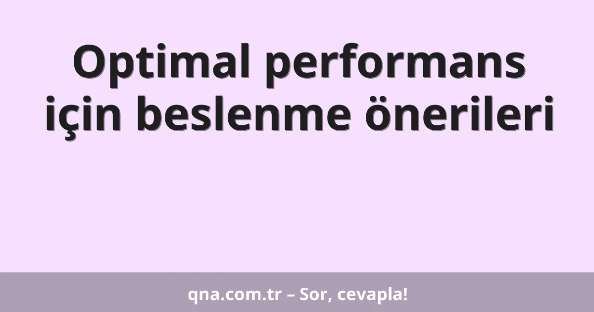 Optimal performans için beslenme önerileri