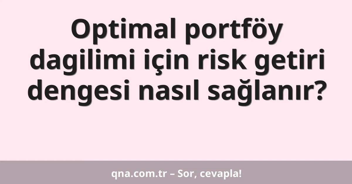Optimal portföy dagilimi için risk getiri dengesi nasıl sağlanır?
