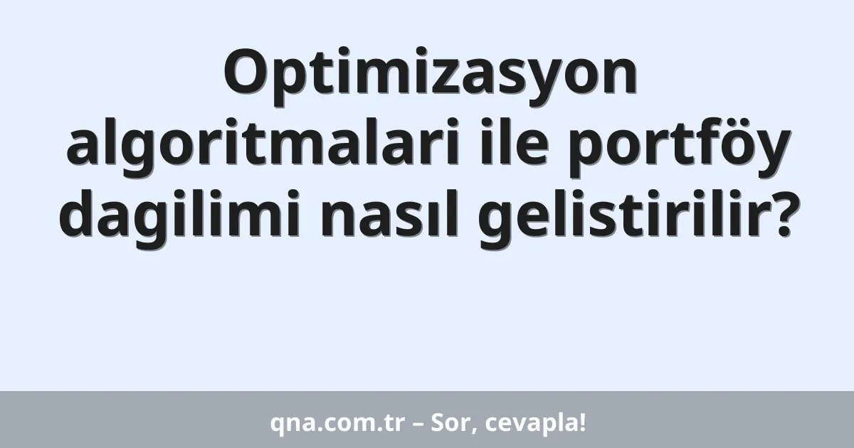 Optimizasyon algoritmalari ile portföy dagilimi nasıl gelistirilir?
