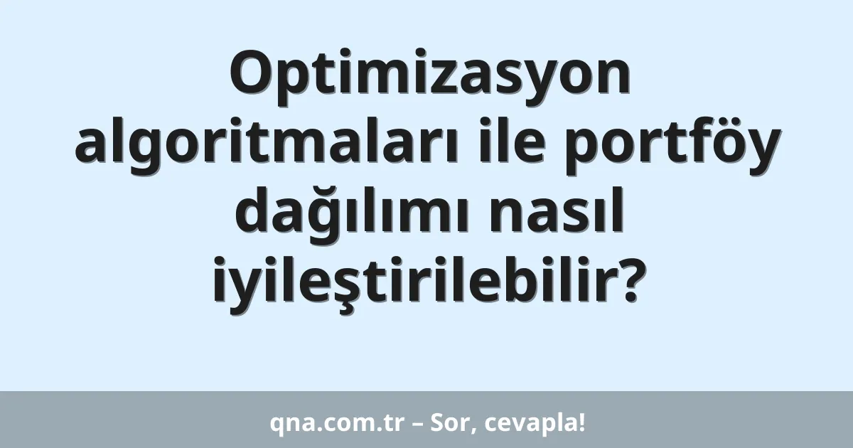 Optimizasyon algoritmaları ile portföy dağılımı nasıl iyileştirilebilir?