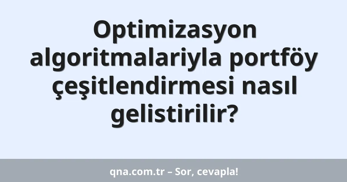 Optimizasyon algoritmalariyla portföy çeşitlendirmesi nasıl gelistirilir?