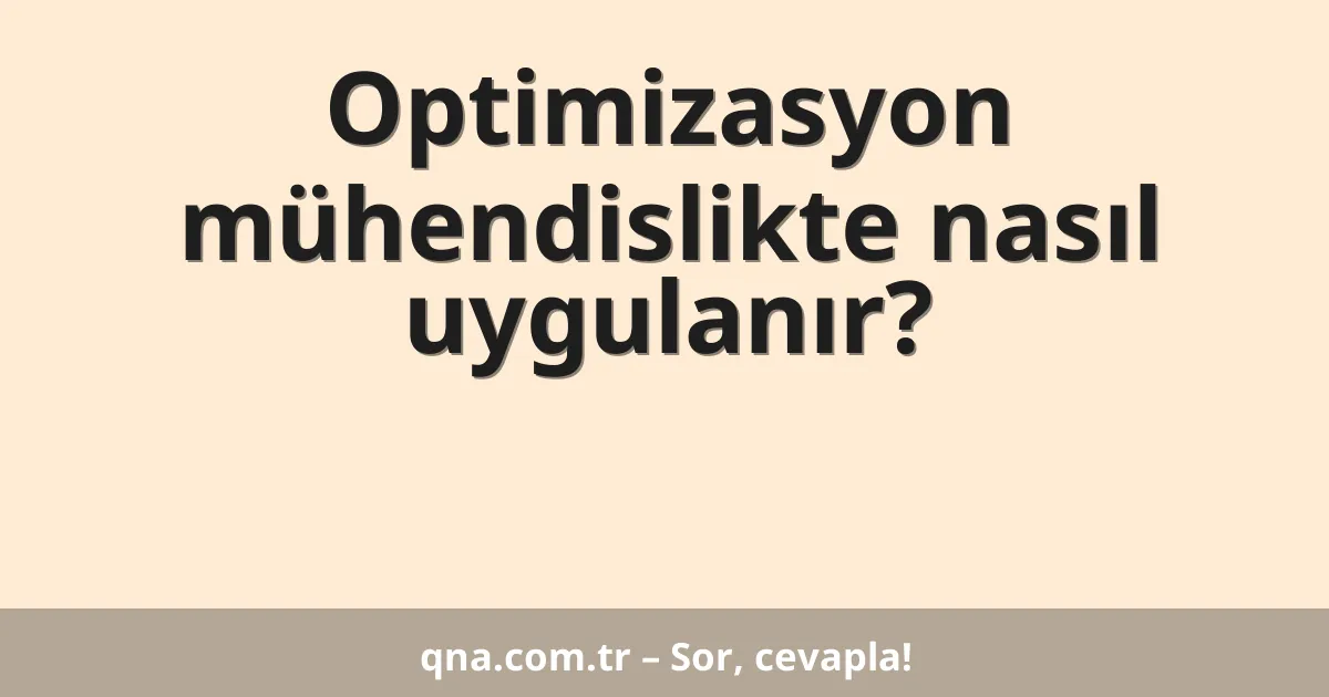 Optimizasyon mühendislikte nasıl uygulanır?