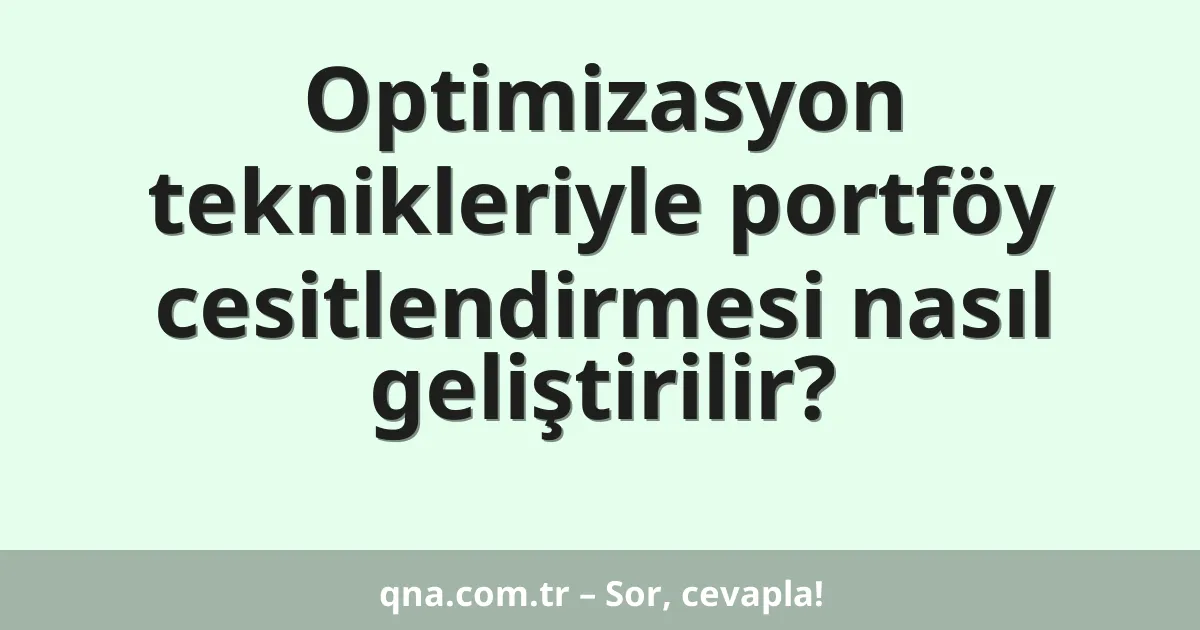 Optimizasyon teknikleriyle portföy cesitlendirmesi nasıl geliştirilir?