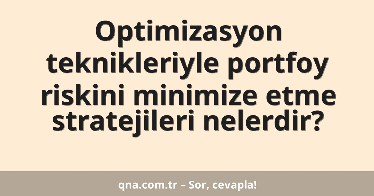 Optimizasyon teknikleriyle portfoy riskini minimize etme stratejileri nelerdir?