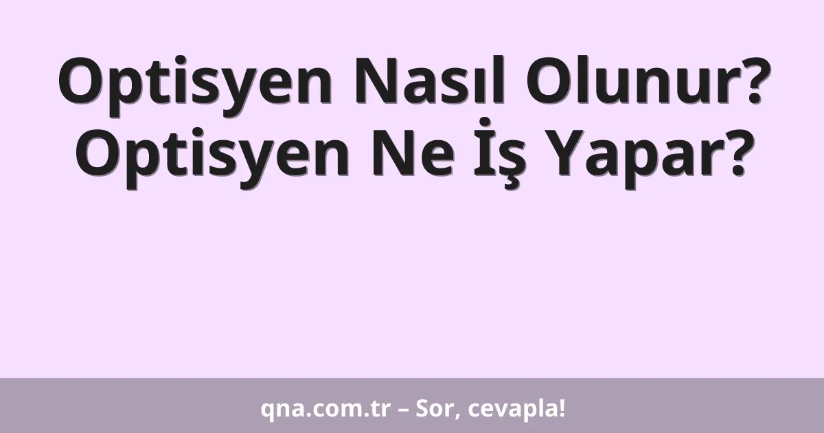 Optisyen Nasıl Olunur? Optisyen Ne İş Yapar?