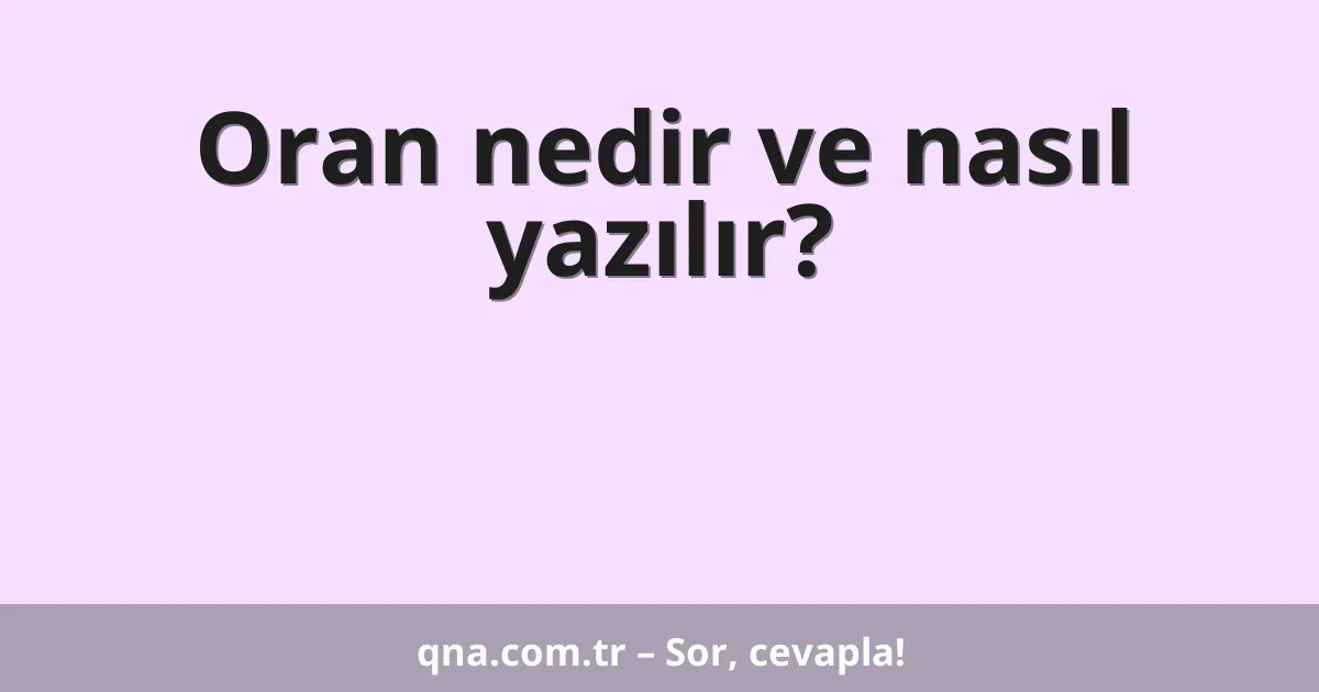 Oran nedir ve nasıl yazılır?
