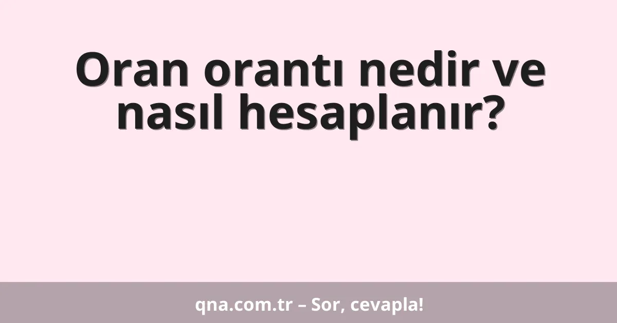 Oran orantı nedir ve nasıl hesaplanır?