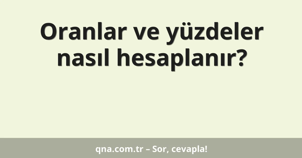 Oranlar ve yüzdeler nasıl hesaplanır?