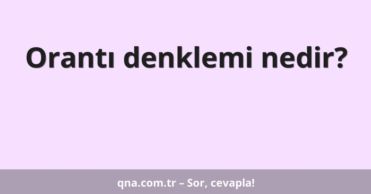 Orantı denklemi nedir?