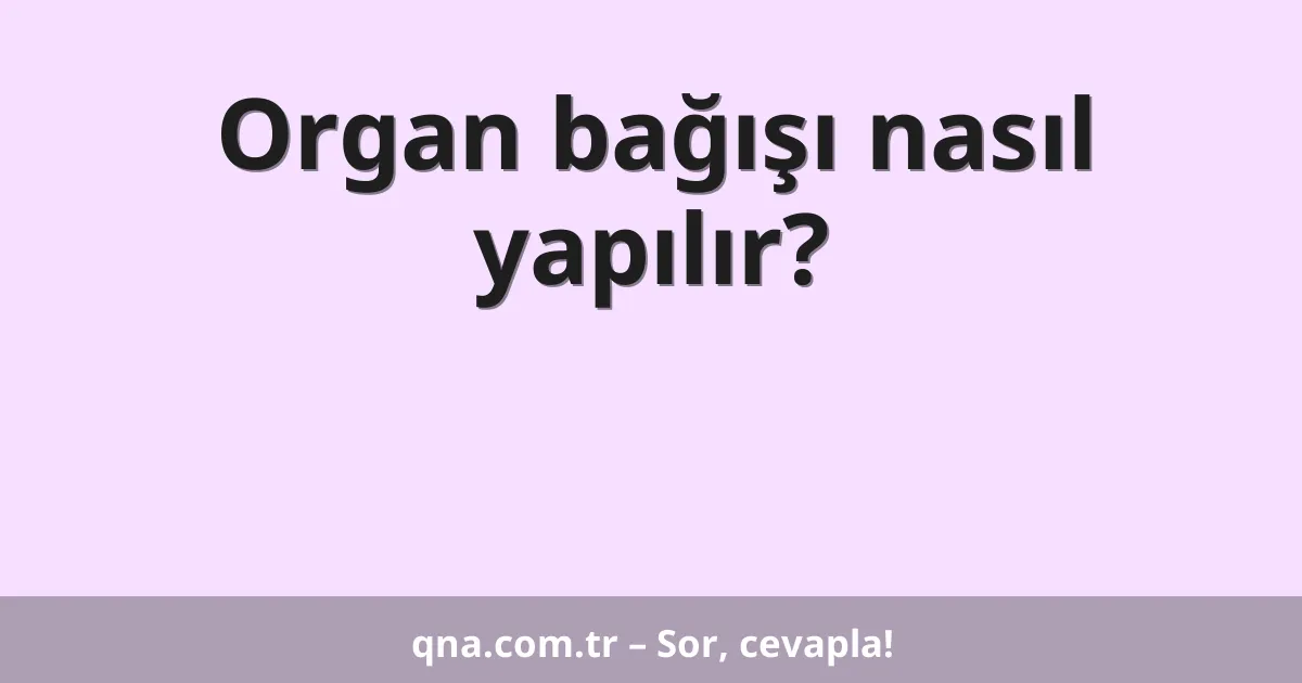 Organ bağışı nasıl yapılır?