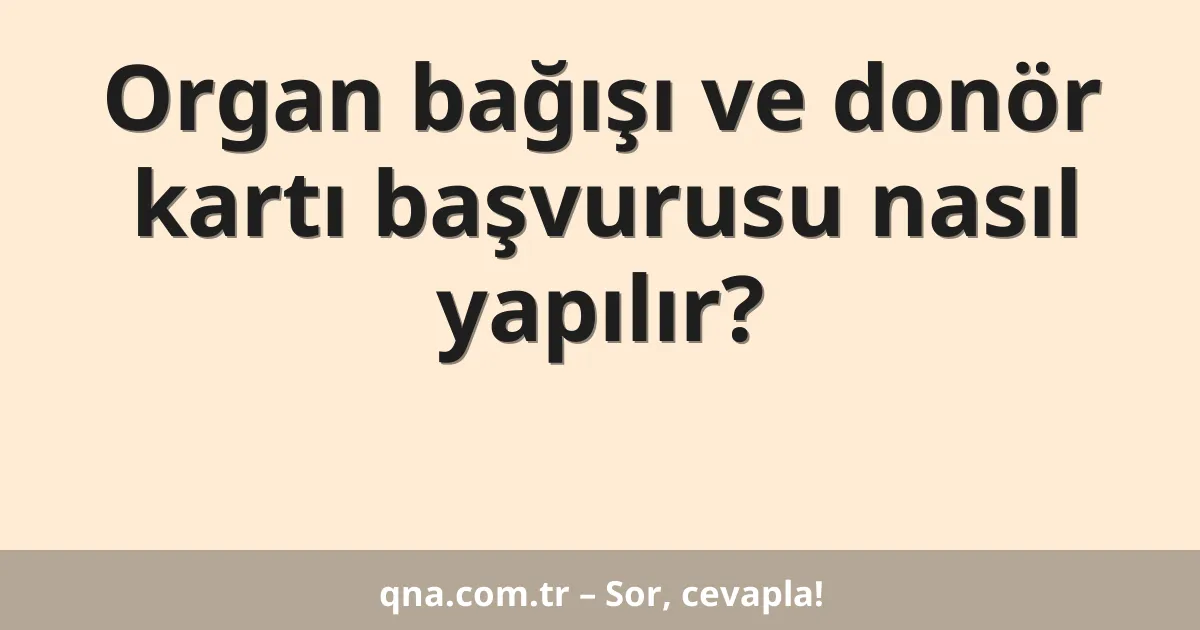 Organ bağışı ve donör kartı başvurusu nasıl yapılır?