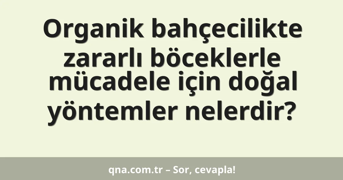 Organik bahçecilikte zararlı böceklerle mücadele için doğal yöntemler nelerdir?