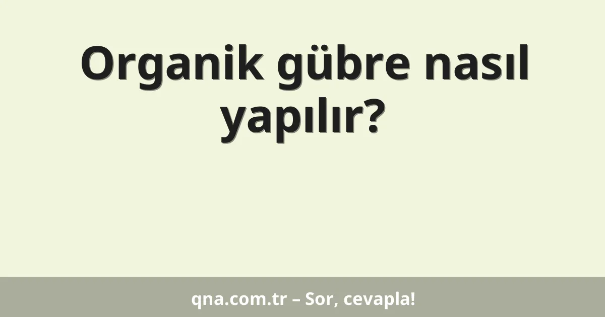 Organik gübre nasıl yapılır?
