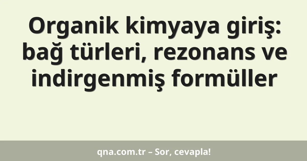 Organik kimyaya giriş: bağ türleri, rezonans ve indirgenmiş formüller