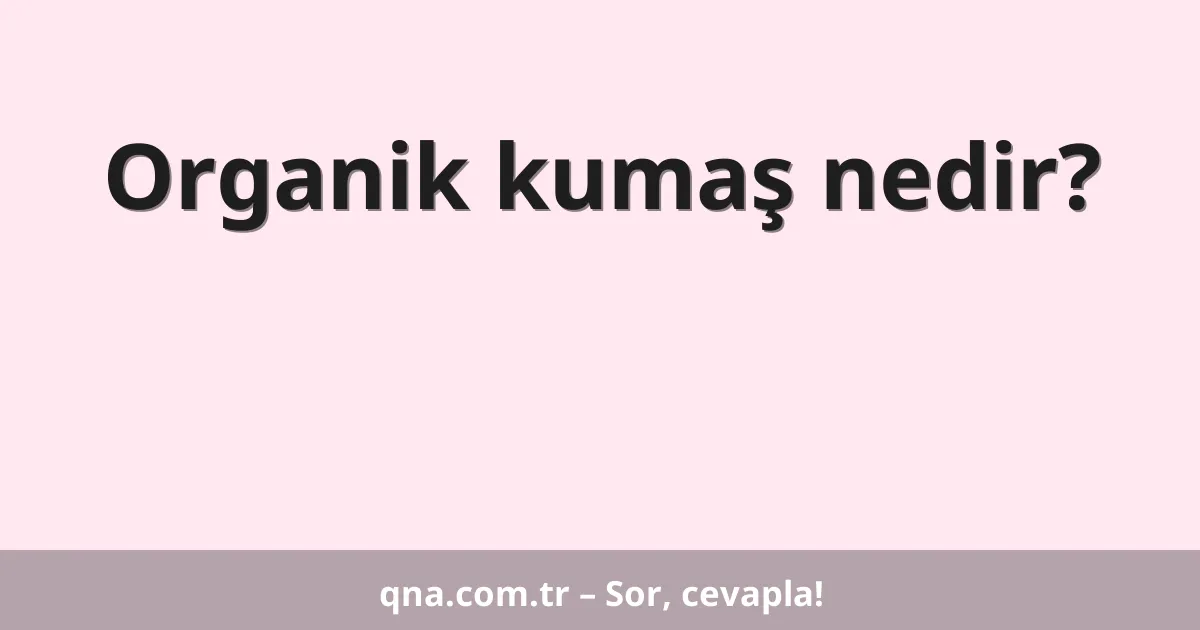 Organik kumaş nedir?