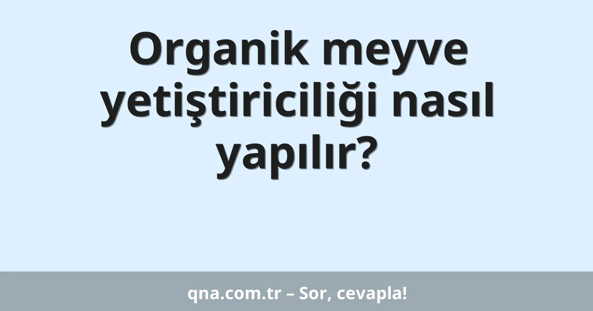 Organik meyve yetiştiriciliği nasıl yapılır?