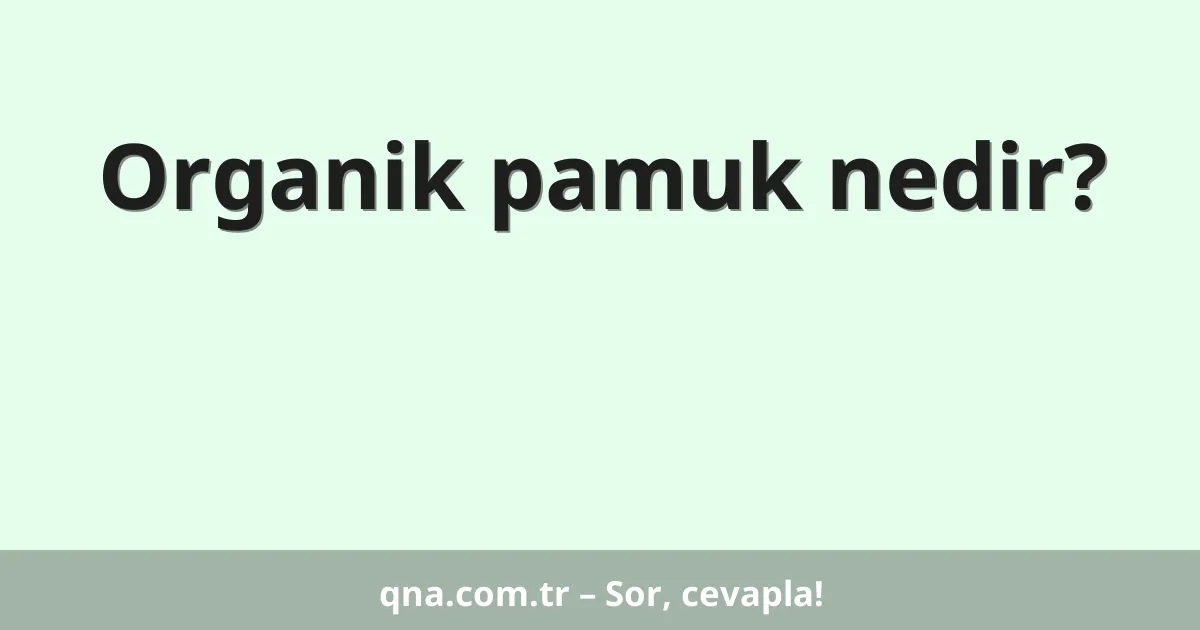 Organik pamuk nedir?