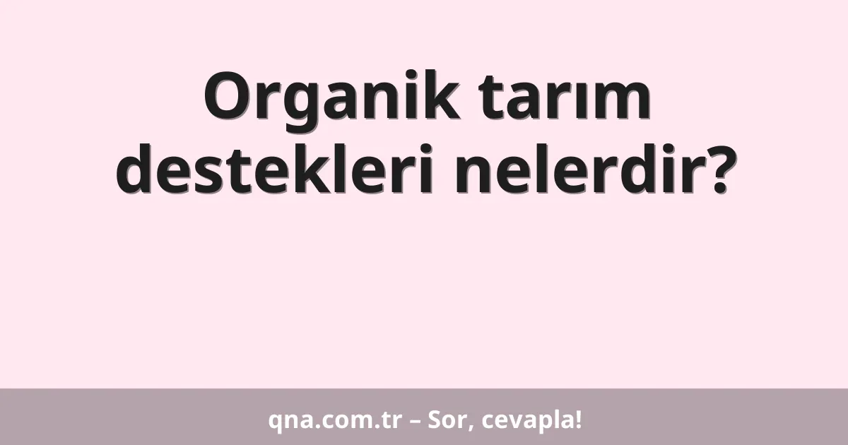 Organik tarım destekleri nelerdir?