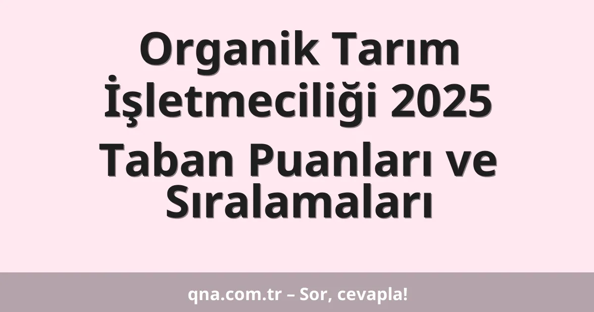 Organik Tarım İşletmeciliği 2025 Taban Puanları ve Sıralamaları