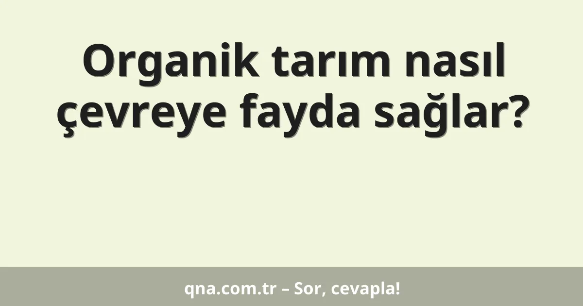 Organik tarım nasıl çevreye fayda sağlar?