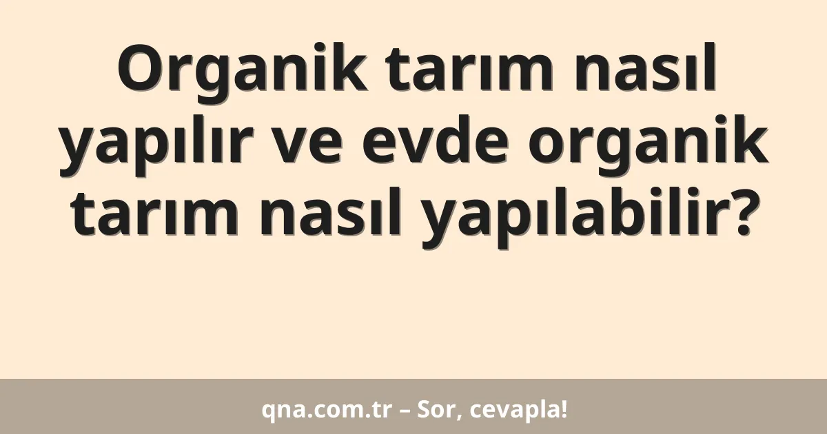 Organik tarım nasıl yapılır ve evde organik tarım nasıl yapılabilir?