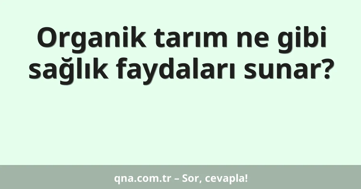 Organik tarım ne gibi sağlık faydaları sunar?