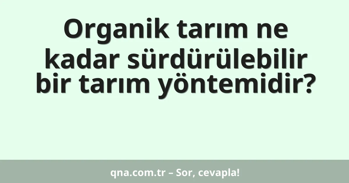 Organik tarım ne kadar sürdürülebilir bir tarım yöntemidir?