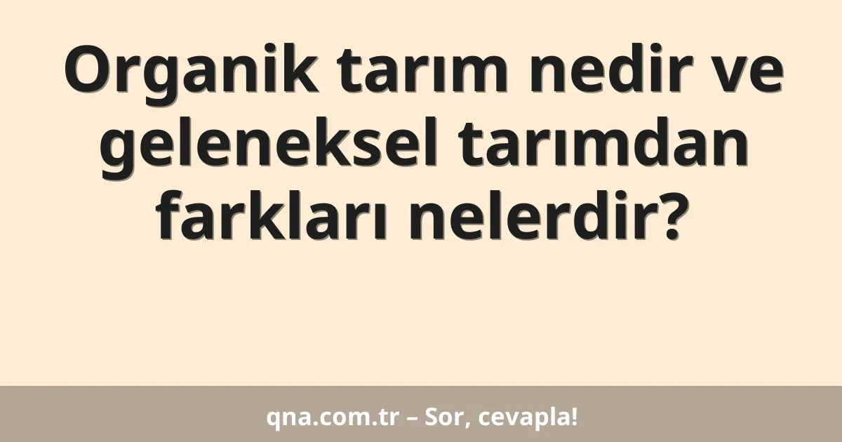 Organik tarım nedir ve geleneksel tarımdan farkları nelerdir?