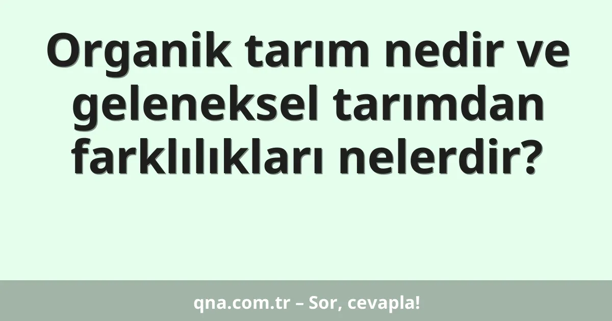 Organik tarım nedir ve geleneksel tarımdan farklılıkları nelerdir?