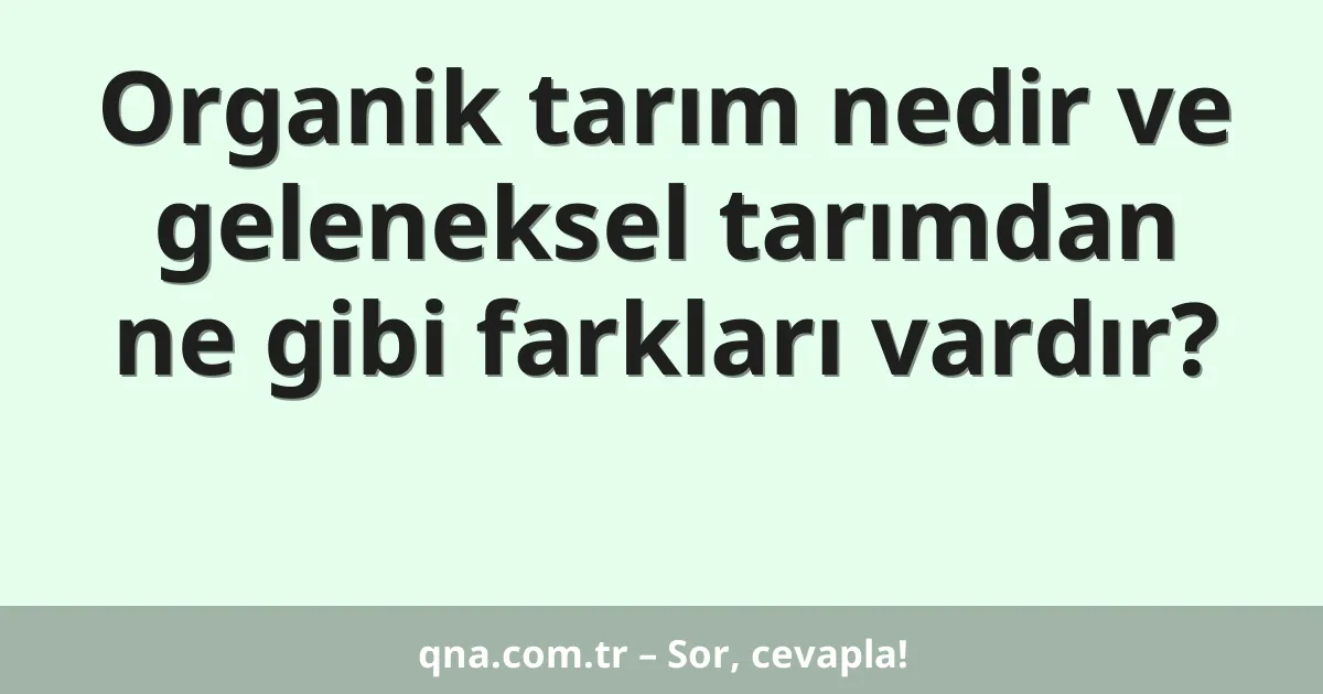 Organik tarım nedir ve geleneksel tarımdan ne gibi farkları vardır?