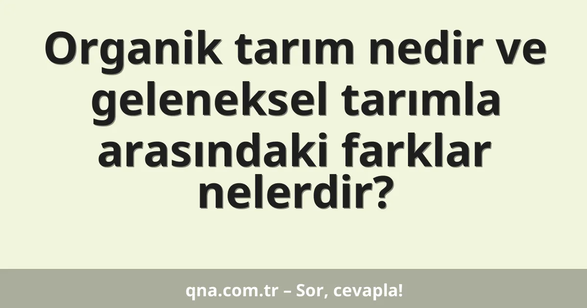 Organik tarım nedir ve geleneksel tarımla arasındaki farklar nelerdir?