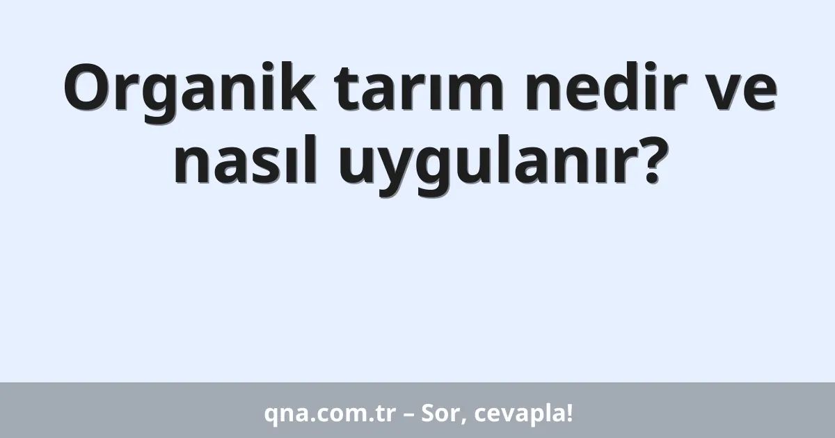Organik tarım nedir ve nasıl uygulanır?